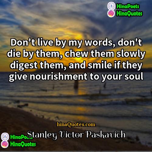 Stanley Victor Paskavich Quotes | Don't live by my words, don't die